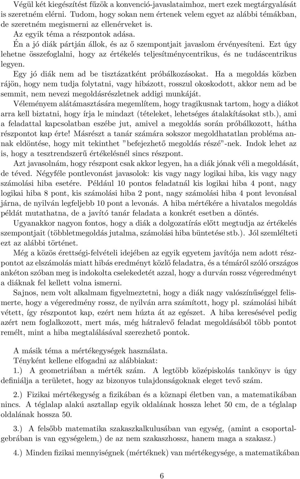 Én a jó diák pártján állok, és az ő szempontjait javaslom érvényesíteni. Ezt úgy lehetne összefoglalni, hogy az értékelés teljesítménycentrikus, és ne tudáscentrikus legyen.