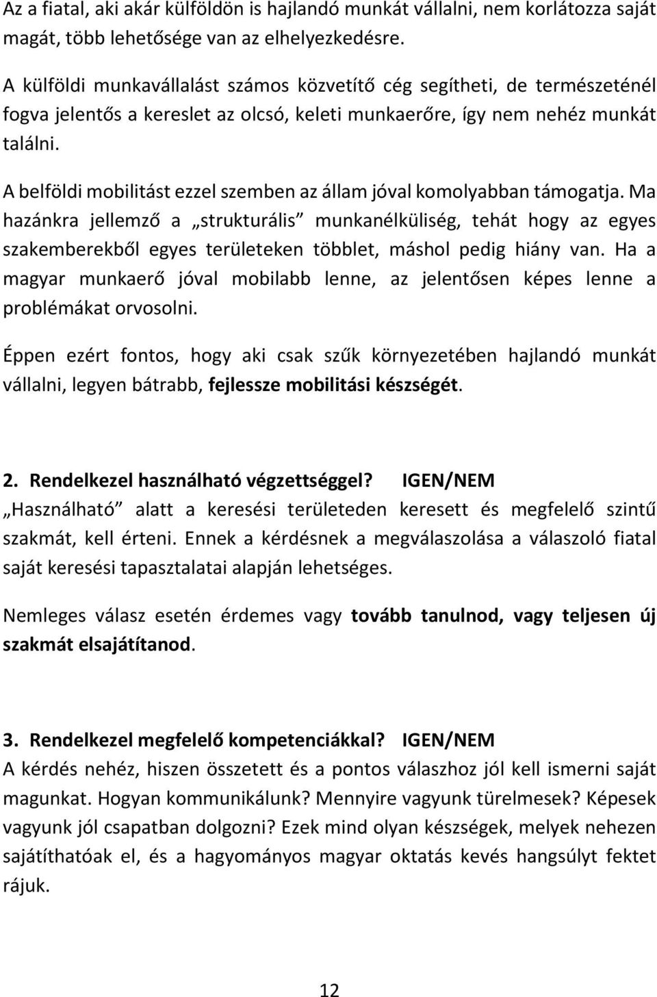 A belföldi mobilitást ezzel szemben az állam jóval komolyabban támogatja.