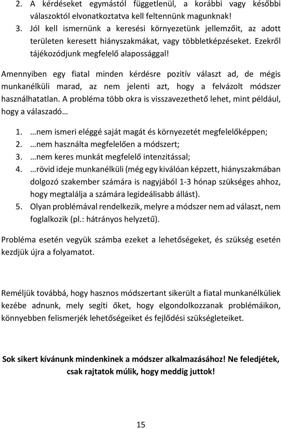 Amennyiben egy fiatal minden kérdésre pozitív választ ad, de mégis munkanélküli marad, az nem jelenti azt, hogy a felvázolt módszer használhatatlan.