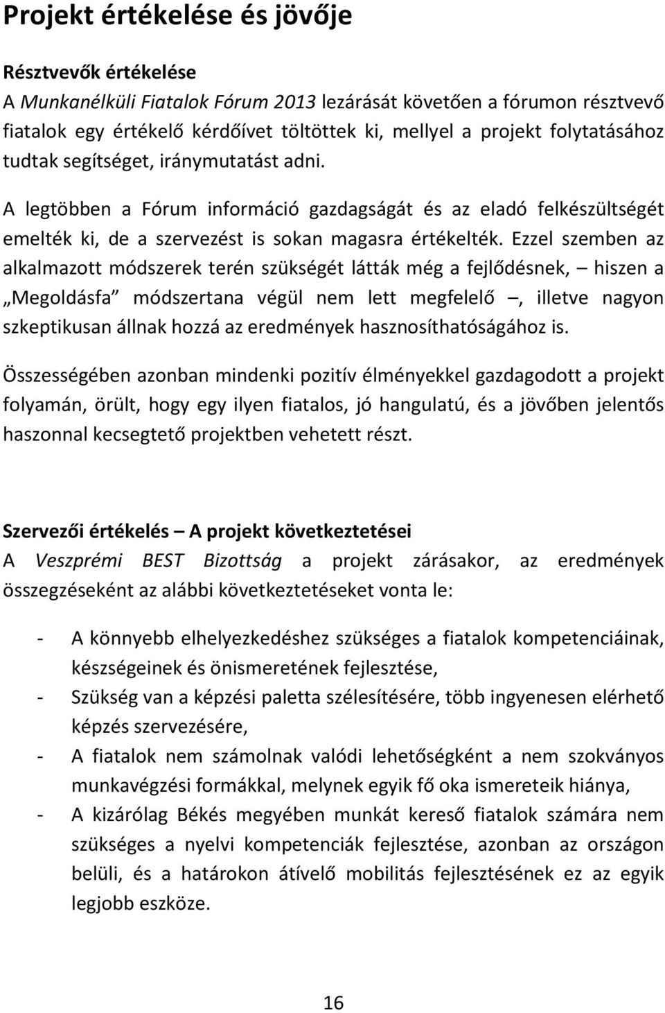 Ezzel szemben az alkalmazott módszerek terén szükségét látták még a fejlődésnek, hiszen a Megoldásfa módszertana végül nem lett megfelelő, illetve nagyon szkeptikusan állnak hozzá az eredmények