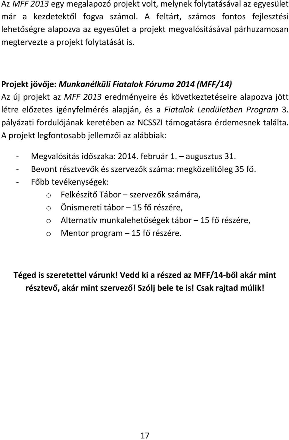 Projekt jövője: Munkanélküli Fiatalok Fóruma 2014 (MFF/14) Az új projekt az MFF 2013 eredményeire és következtetéseire alapozva jött létre előzetes igényfelmérés alapján, és a Fiatalok Lendületben