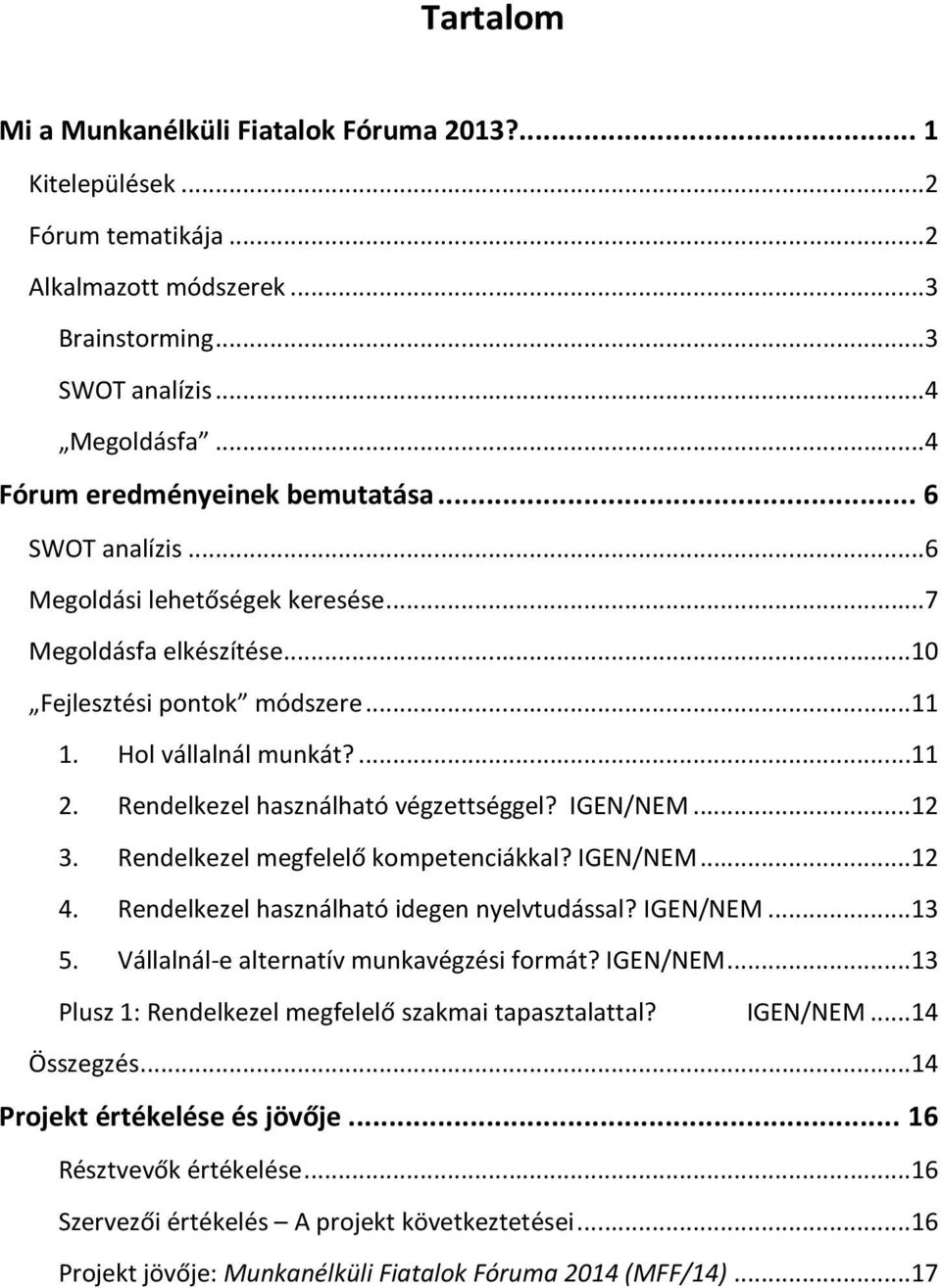 ..12 3. Rendelkezel megfelelő kompetenciákkal? IGEN/NEM...12 4. Rendelkezel használható idegen nyelvtudással? IGEN/NEM...13 5. Vállalnál-e alternatív munkavégzési formát? IGEN/NEM...13 Plusz 1: Rendelkezel megfelelő szakmai tapasztalattal?