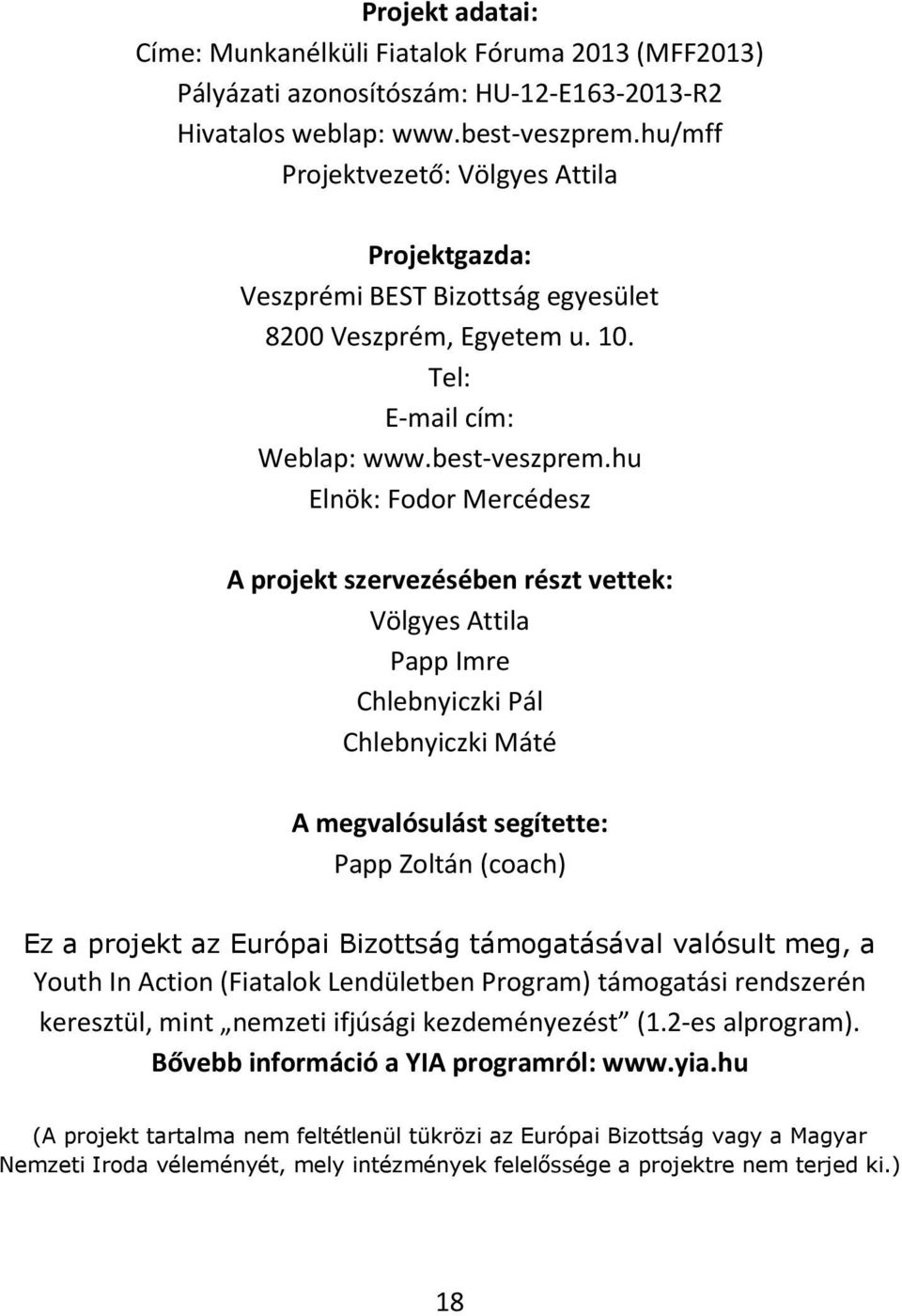 hu Elnök: Fodor Mercédesz A projekt szervezésében részt vettek: Völgyes Attila Papp Imre Chlebnyiczki Pál Chlebnyiczki Máté A megvalósulást segítette: Papp Zoltán (coach) Ez a projekt az Európai