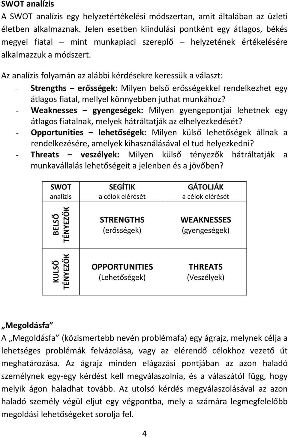 Az analízis folyamán az alábbi kérdésekre keressük a választ: - Strengths erősségek: Milyen belső erősségekkel rendelkezhet egy átlagos fiatal, mellyel könnyebben juthat munkához?