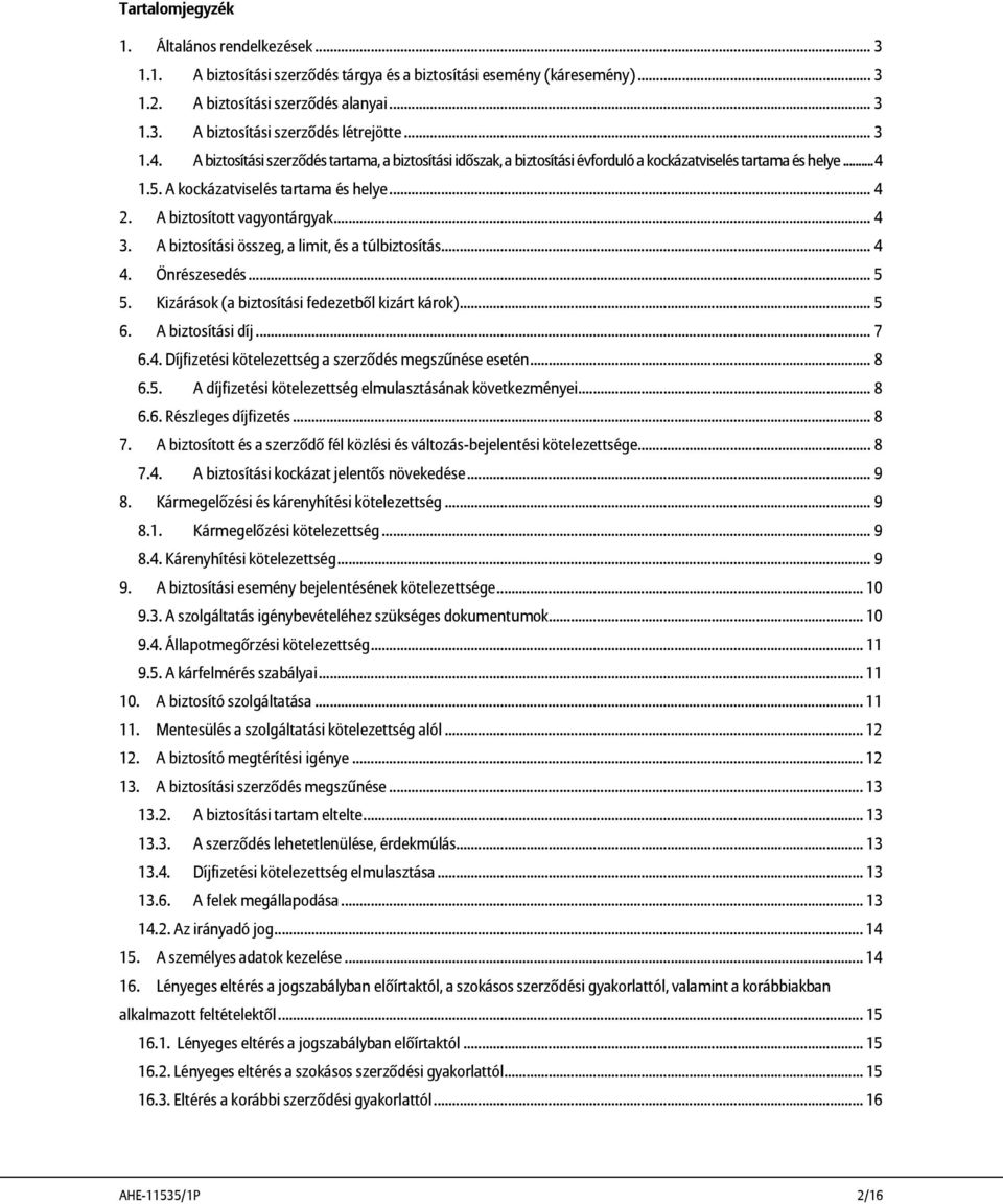 A biztosított vagyontárgyak... 4 3. A biztosítási összeg, a limit, és a túlbiztosítás... 4 4. Önrészesedés... 5 5. Kizárások (a biztosítási fedezetből kizárt károk)... 5 6. A biztosítási díj... 7 6.4. Díjfizetési kötelezettség a szerződés megszűnése esetén.