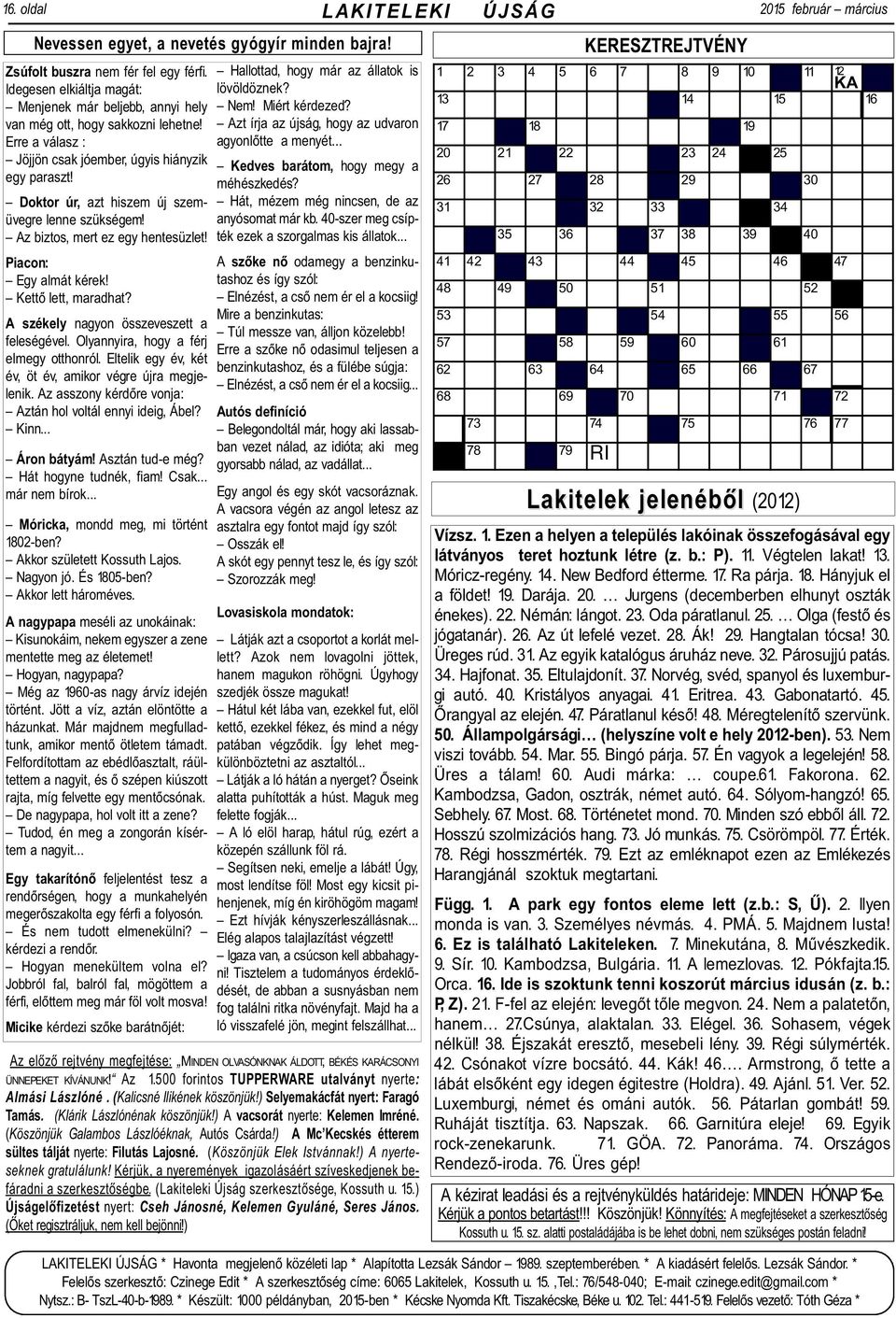 ) A Mc Kecskés étterem sültes tálját nyerte: Filutás Lajosné. (Köszönjük Elek Istvánnak!) A nyerteseknek gratulálunk! Kérjük, a nyeremények igazolásáért szíveskedjenek befáradni a szerkesztõségbe.