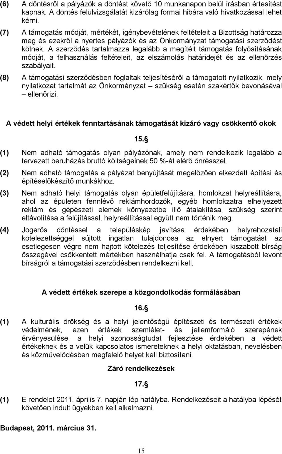 A szerződés tartalmazza legalább a megítélt támogatás folyósításának módját, a felhasználás feltételeit, az elszámolás határidejét és az ellenőrzés szabályait.