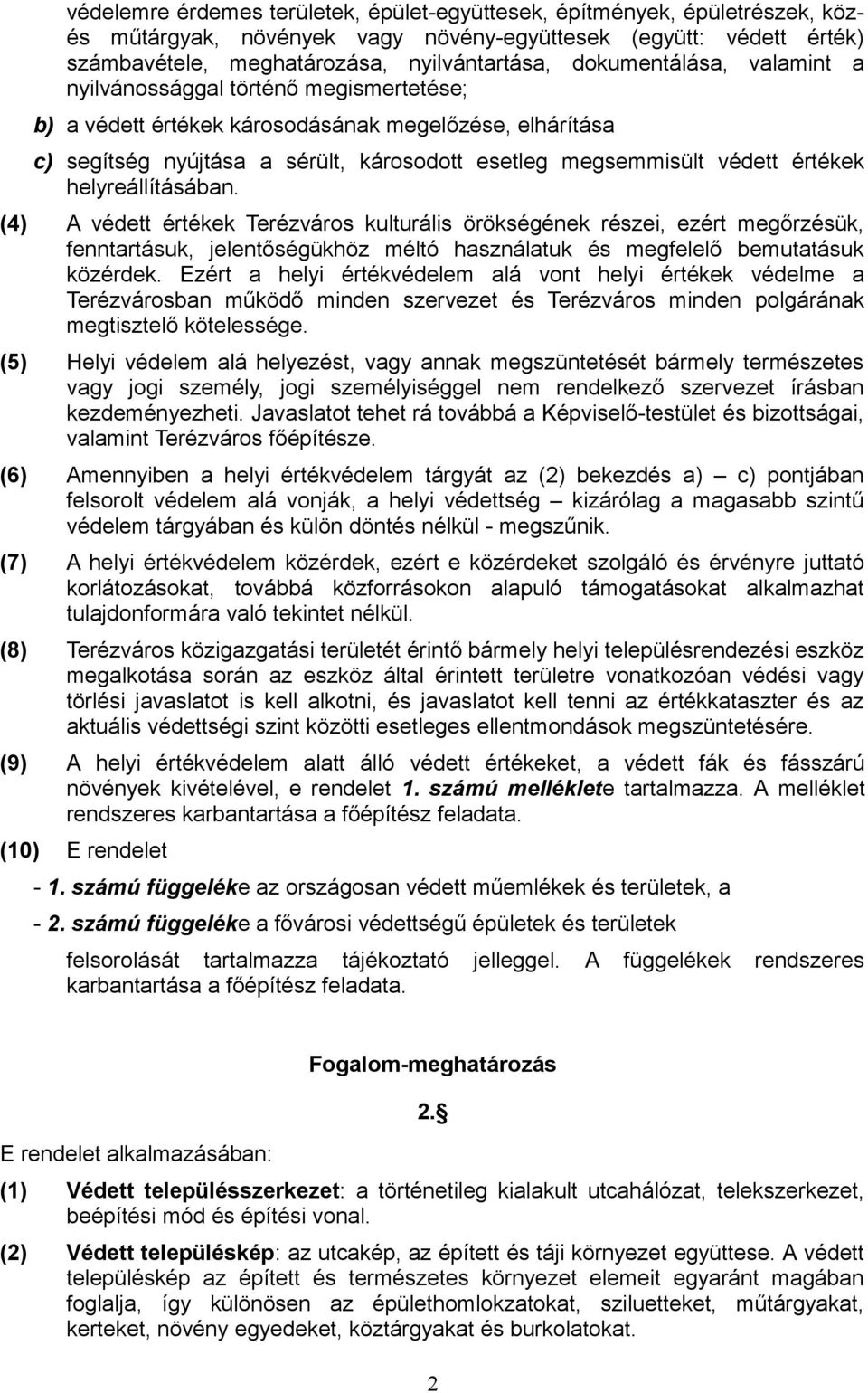 értékek helyreállításában. (4) A védett értékek Terézváros kulturális örökségének részei, ezért megőrzésük, fenntartásuk, jelentőségükhöz méltó használatuk és megfelelő bemutatásuk közérdek.