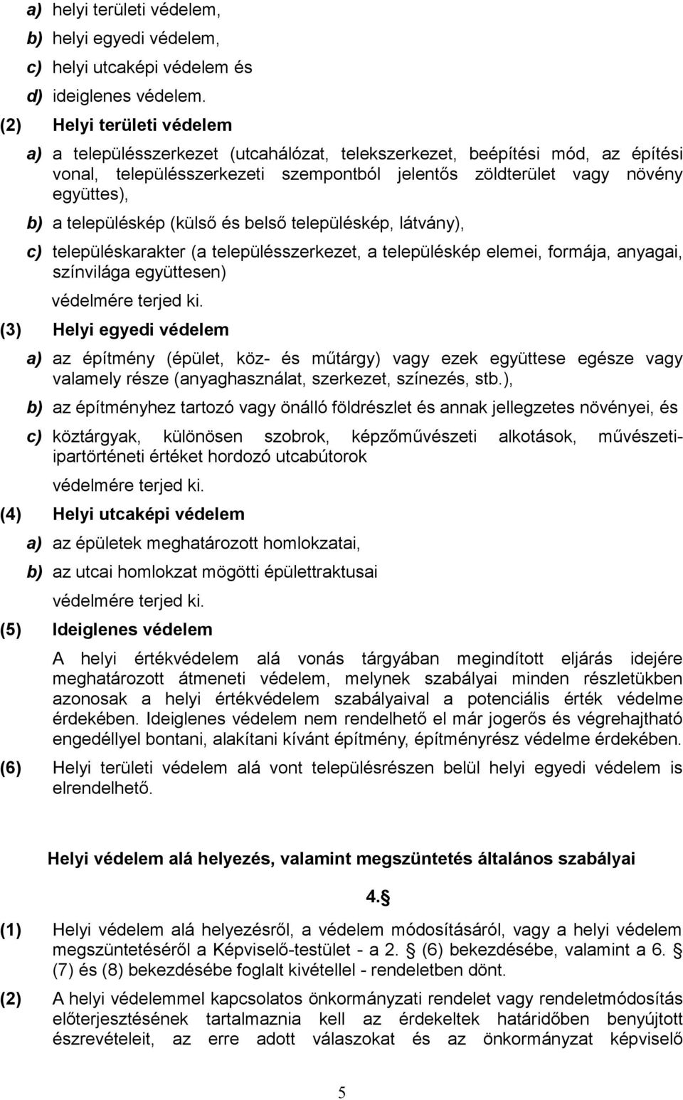 településkép (külső és belső településkép, látvány), c) településkarakter (a településszerkezet, a településkép elemei, formája, anyagai, színvilága együttesen) védelmére terjed ki.