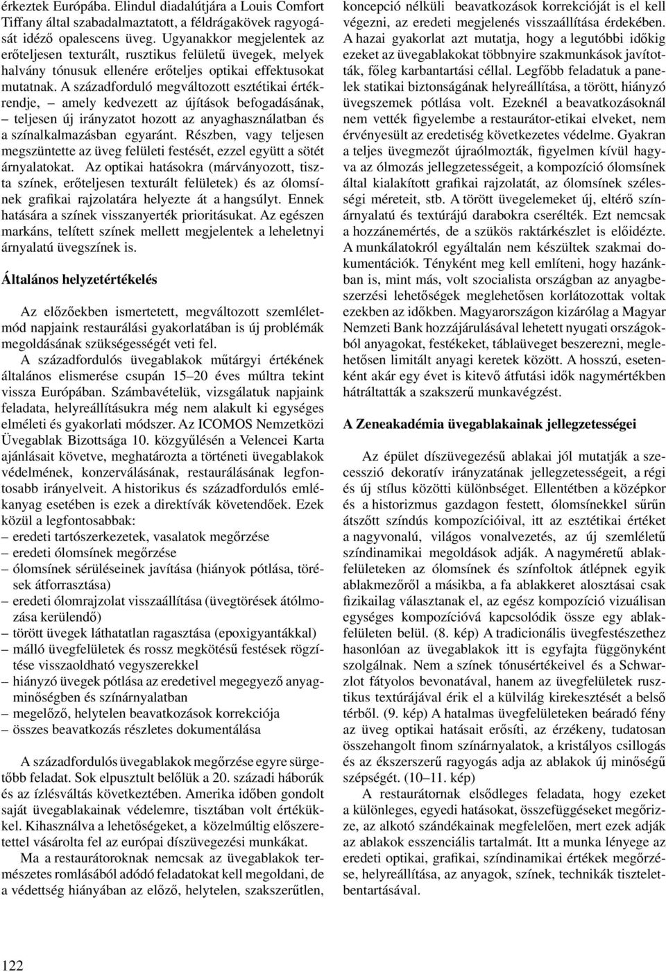 A századforduló megváltozott esztétikai értékrendje, amely kedvezett az újítások befogadásának, teljesen új irányzatot hozott az anyaghasználatban és a színalkalmazásban egyaránt.