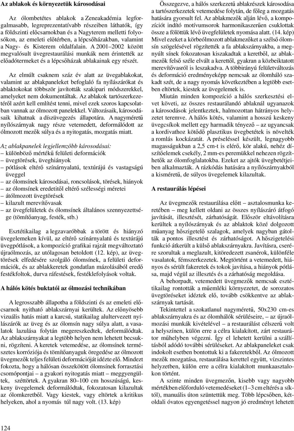 A 20012002 között megvalósult üvegrestaurálási munkák nem érintették az előadótermeket és a lépcsőházak ablakainak egy részét.