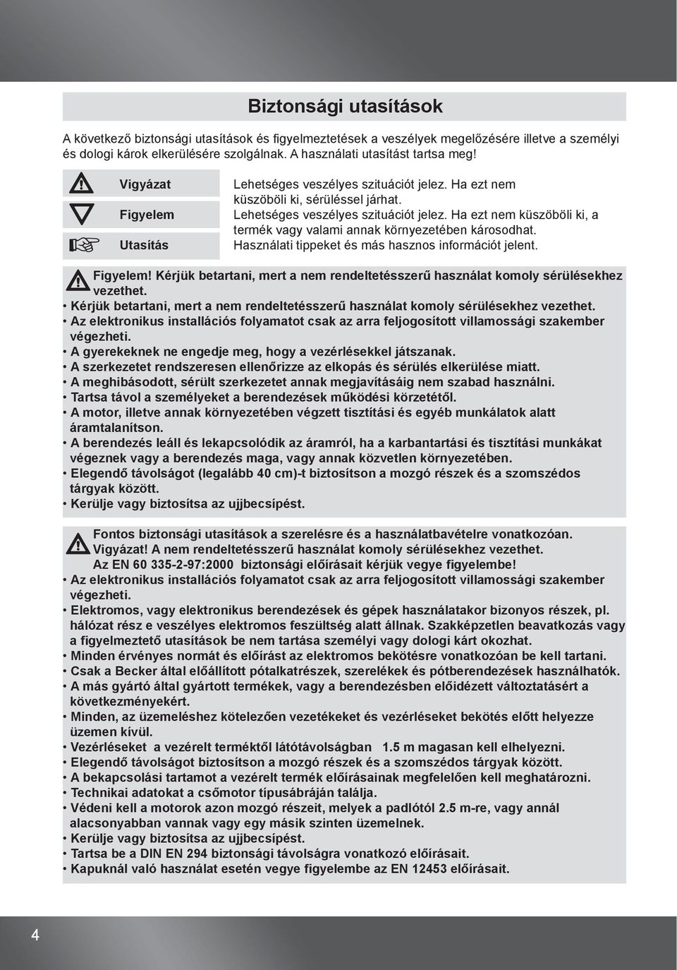 Használati tippeket és más hasznos információt jelent. Figyelem! Kérjük betartani, mert a nem rendeltetésszerű használat komoly sérülésekhez vezethet.