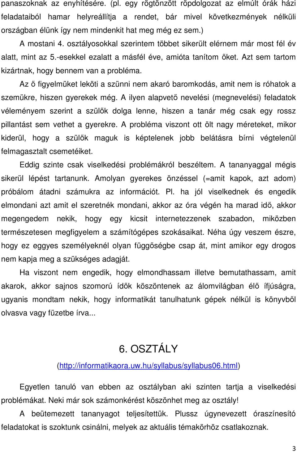 osztályosokkal szerintem többet sikerült elérnem már most fél év alatt, mint az 5.-esekkel ezalatt a másfél éve, amióta tanítom őket. Azt sem tartom kizártnak, hogy bennem van a probléma.