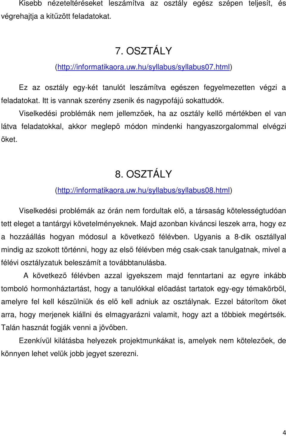 Viselkedési problémák nem jellemzőek, ha az osztály kellő mértékben el van látva feladatokkal, akkor meglepő módon mindenki hangyaszorgalommal elvégzi őket. 8. OSZTÁLY (http://informatikaora.uw.