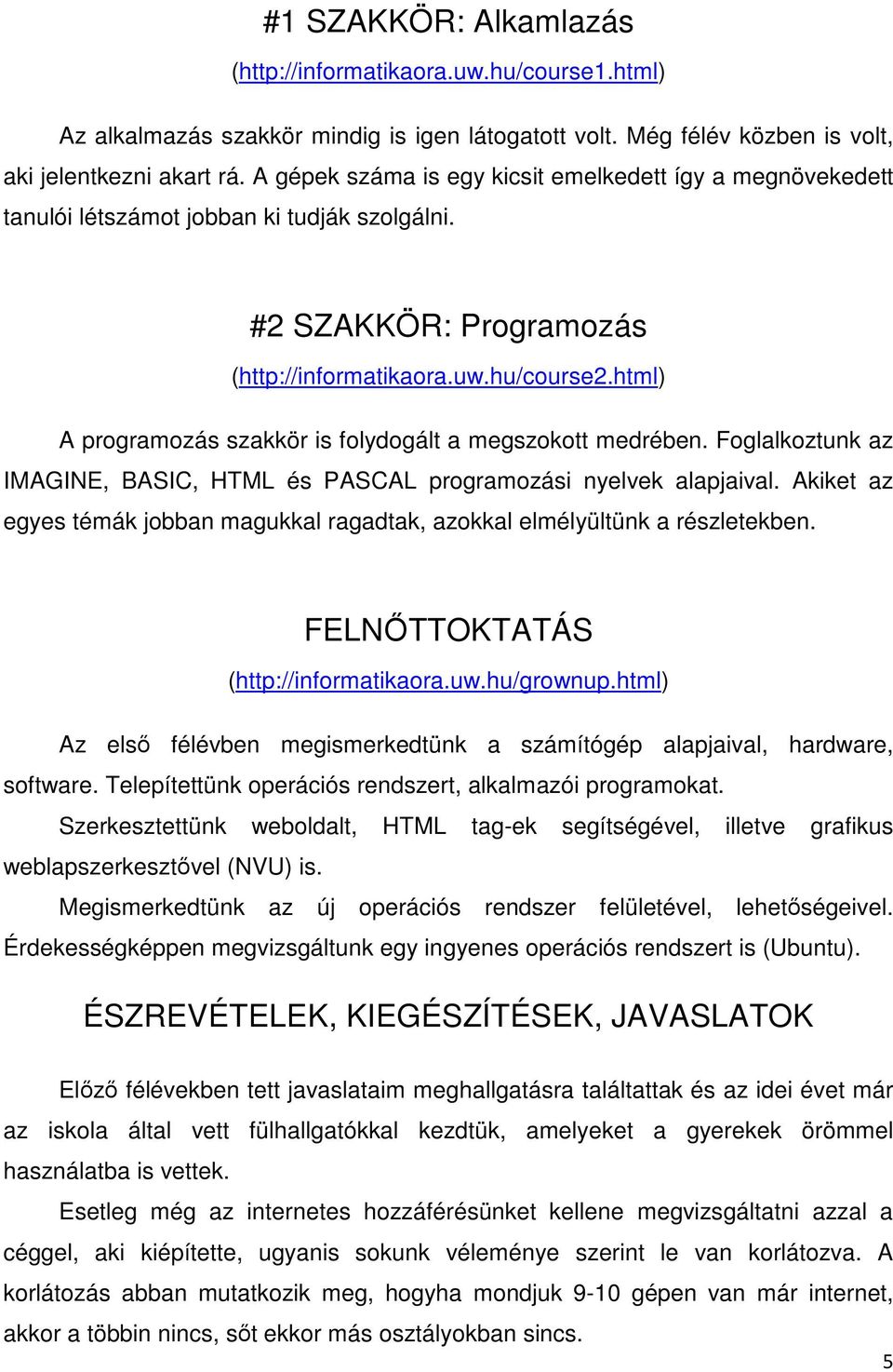 html) A programozás szakkör is folydogált a megszokott medrében. Foglalkoztunk az IMAGINE, BASIC, HTML és PASCAL programozási nyelvek alapjaival.