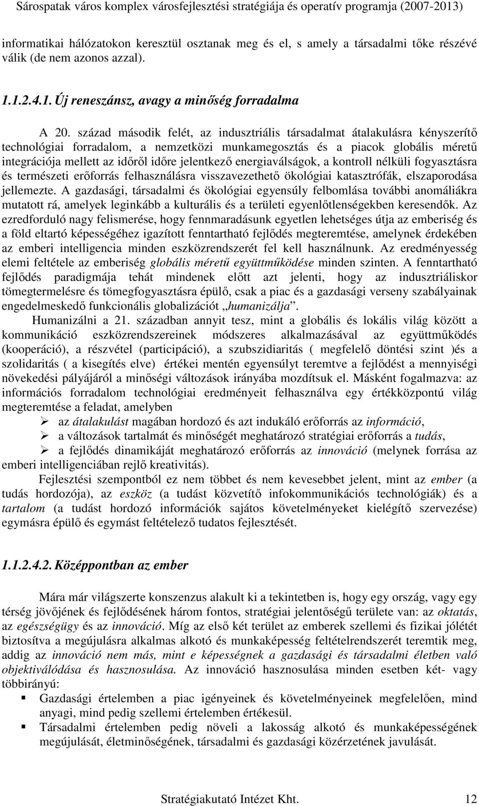 jelentkezı energiaválságok, a kontroll nélküli fogyasztásra és természeti erıforrás felhasználásra visszavezethetı ökológiai katasztrófák, elszaporodása jellemezte.