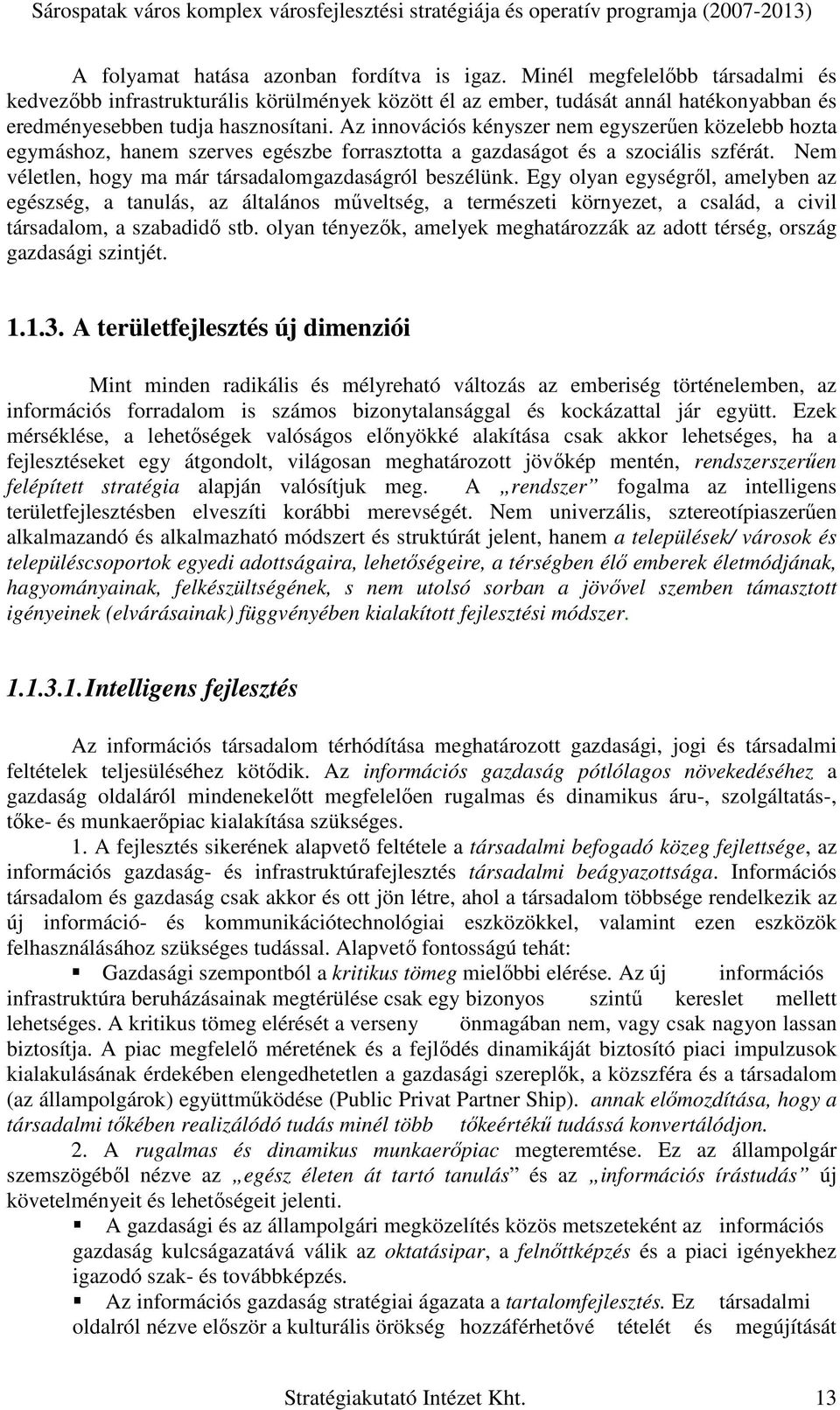 Az innovációs kényszer nem egyszerően közelebb hozta egymáshoz, hanem szerves egészbe forrasztotta a gazdaságot és a szociális szférát. Nem véletlen, hogy ma már társadalomgazdaságról beszélünk.