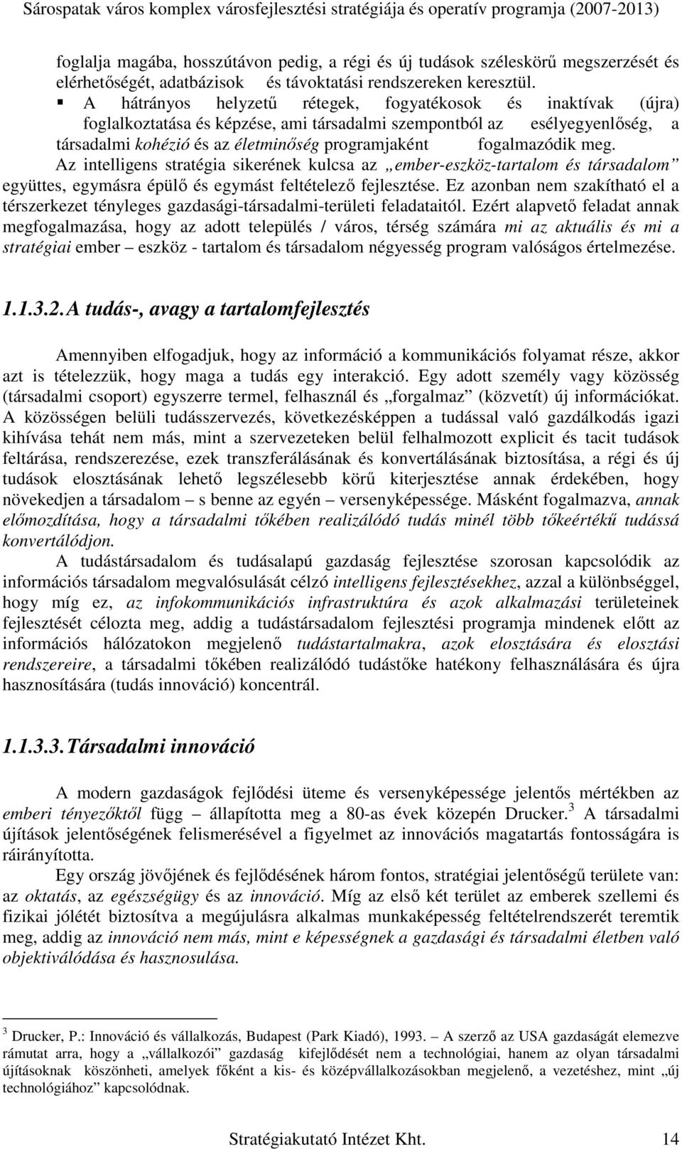 fogalmazódik meg. Az intelligens stratégia sikerének kulcsa az ember-eszköz-tartalom és társadalom együttes, egymásra épülı és egymást feltételezı fejlesztése.