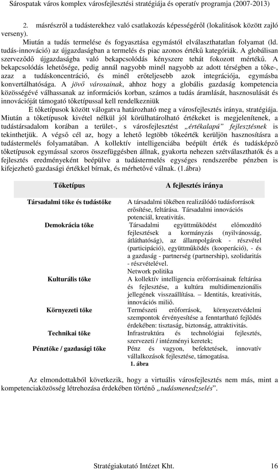 A bekapcsolódás lehetısége, pedig annál nagyobb minél nagyobb az adott térségben a tıke-, azaz a tudáskoncentráció, és minél erıteljesebb azok integrációja, egymásba konvertálhatósága.