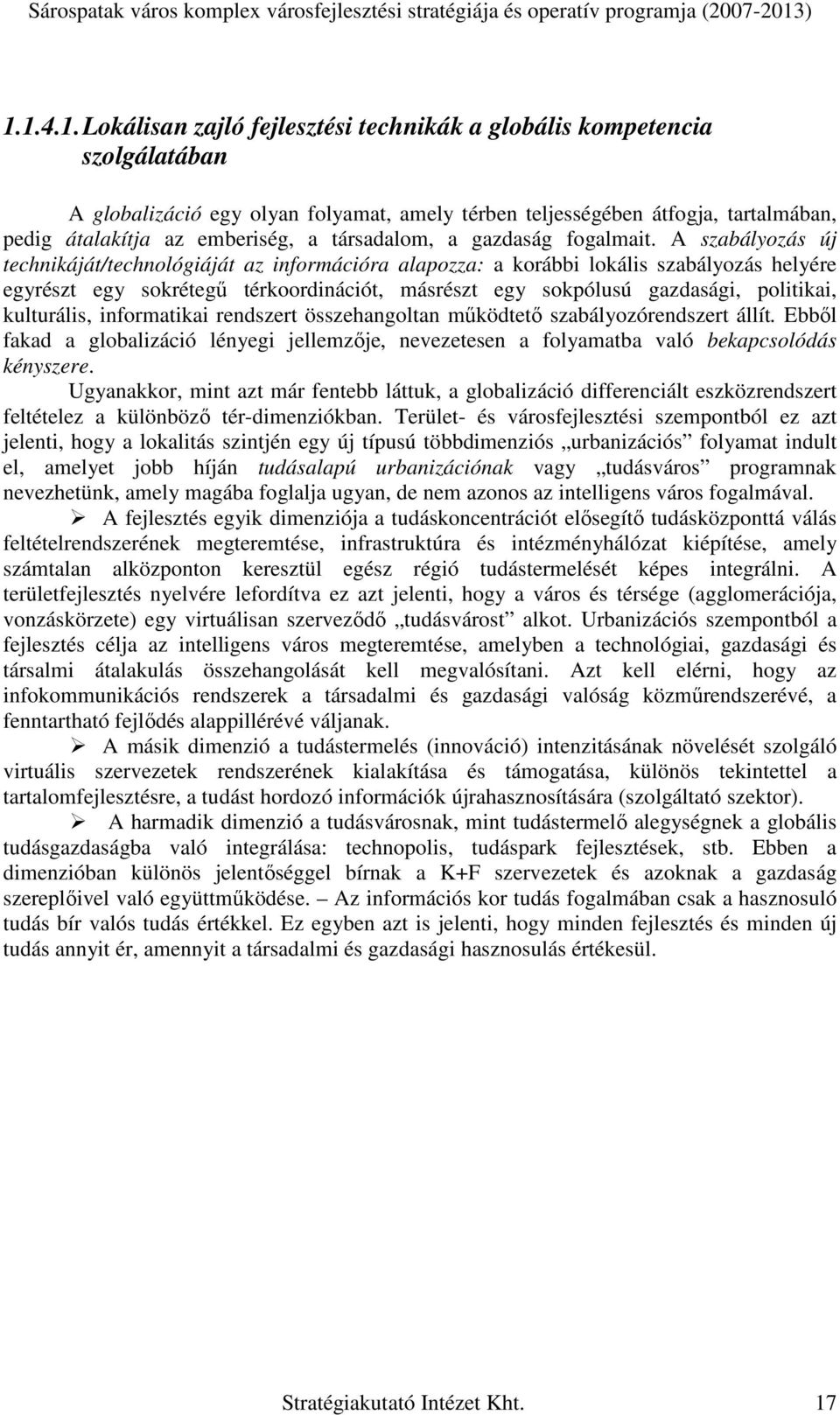 A szabályozás új technikáját/technológiáját az információra alapozza: a korábbi lokális szabályozás helyére egyrészt egy sokrétegő térkoordinációt, másrészt egy sokpólusú gazdasági, politikai,