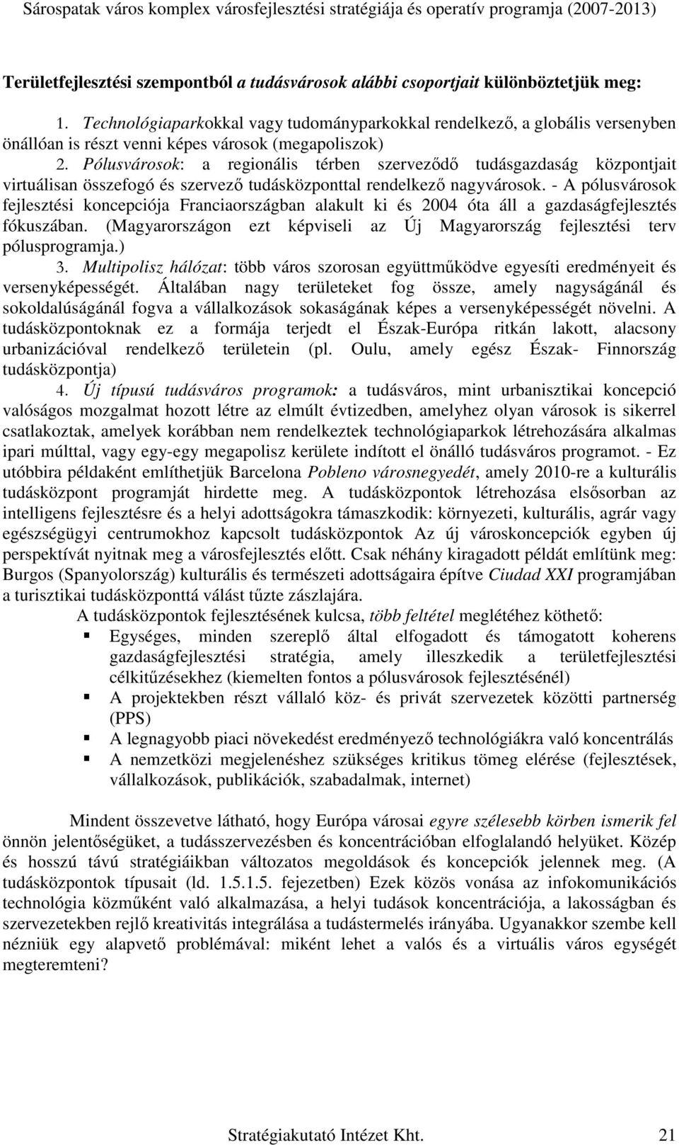 Pólusvárosok: a regionális térben szervezıdı tudásgazdaság központjait virtuálisan összefogó és szervezı tudásközponttal rendelkezı nagyvárosok.