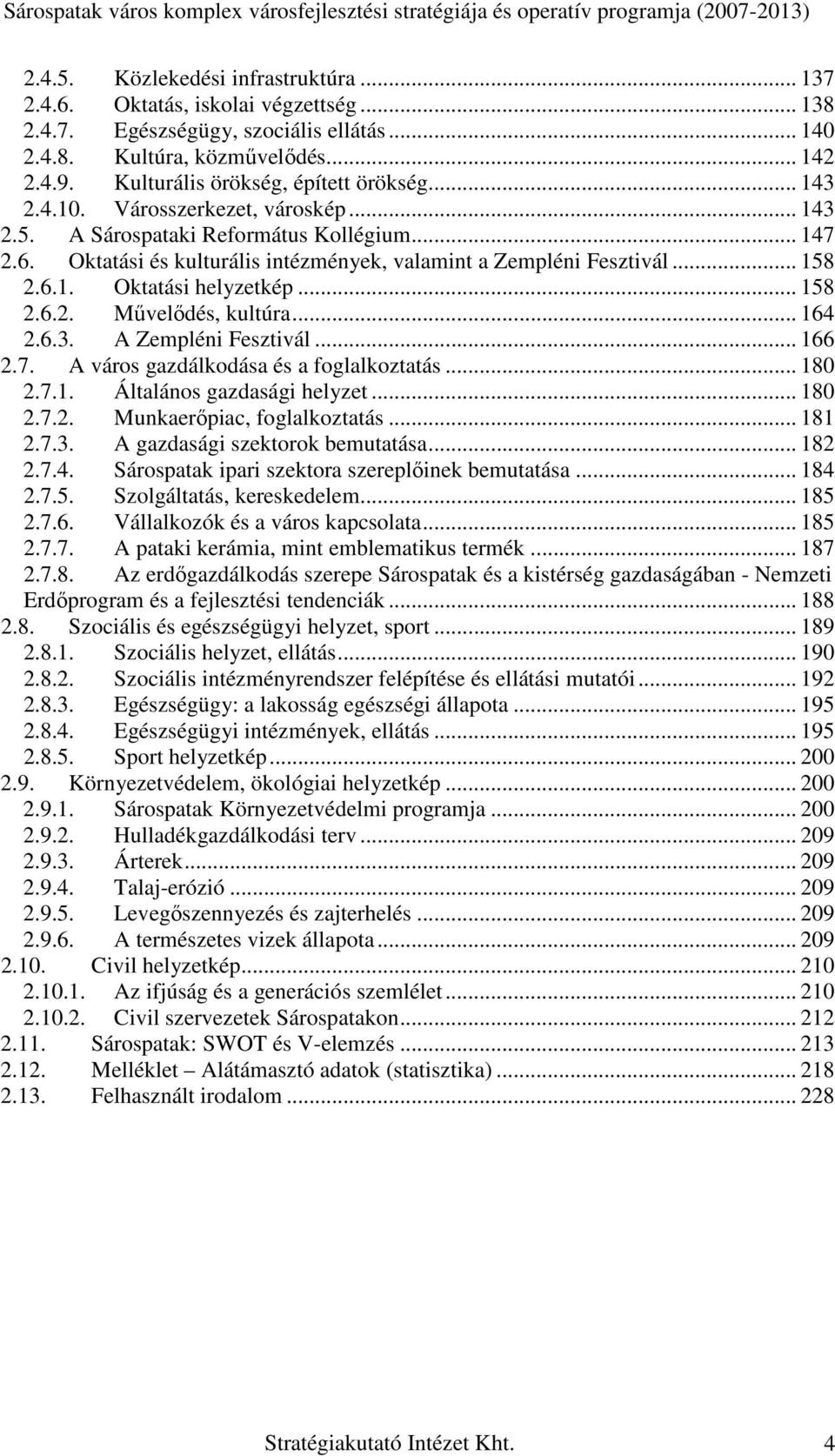 Oktatási és kulturális intézmények, valamint a Zempléni Fesztivál... 158 2.6.1. Oktatási helyzetkép... 158 2.6.2. Mővelıdés, kultúra... 164 2.6.3. A Zempléni Fesztivál... 166 2.7.