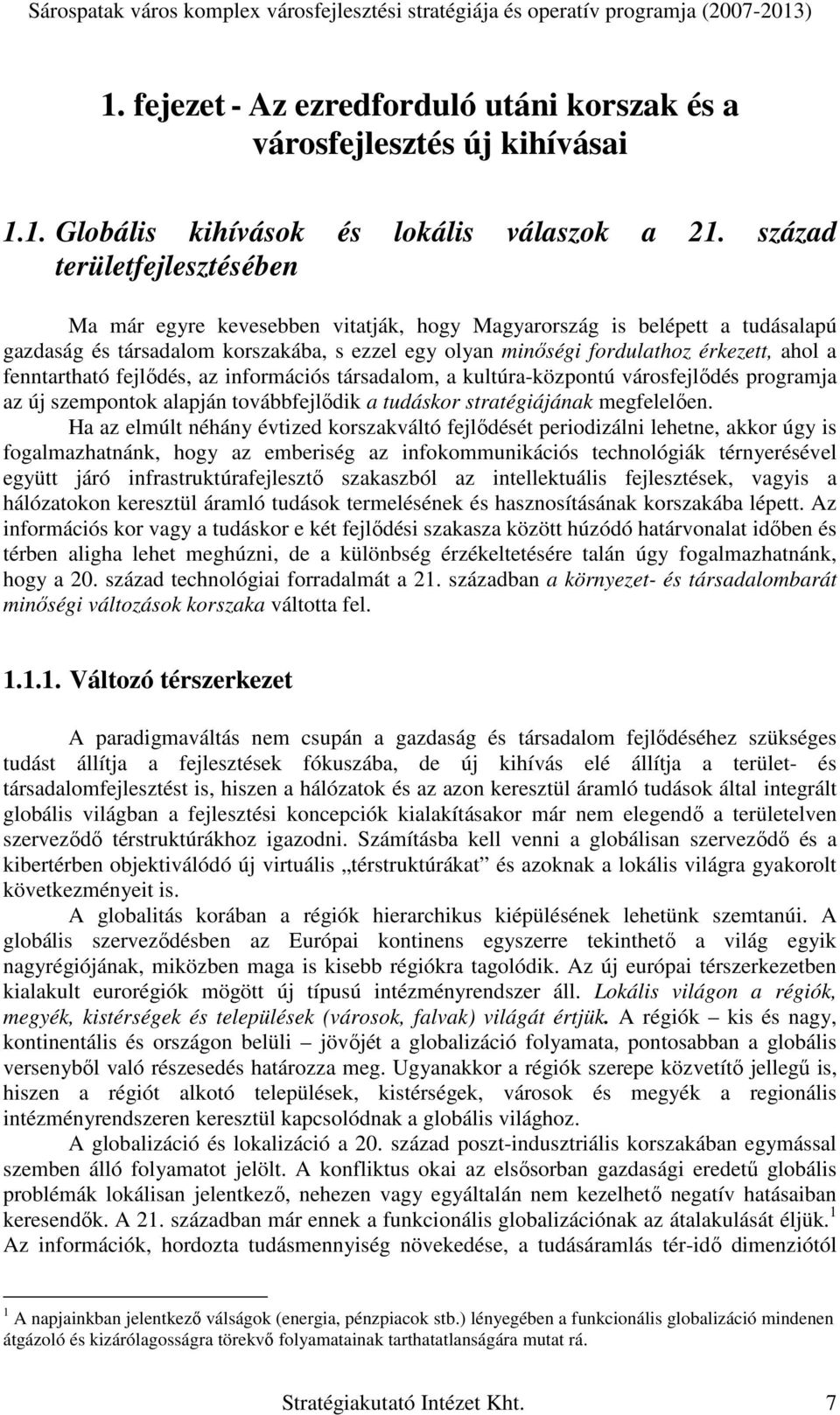 fenntartható fejlıdés, az információs társadalom, a kultúra-központú városfejlıdés programja az új szempontok alapján továbbfejlıdik a tudáskor stratégiájának megfelelıen.