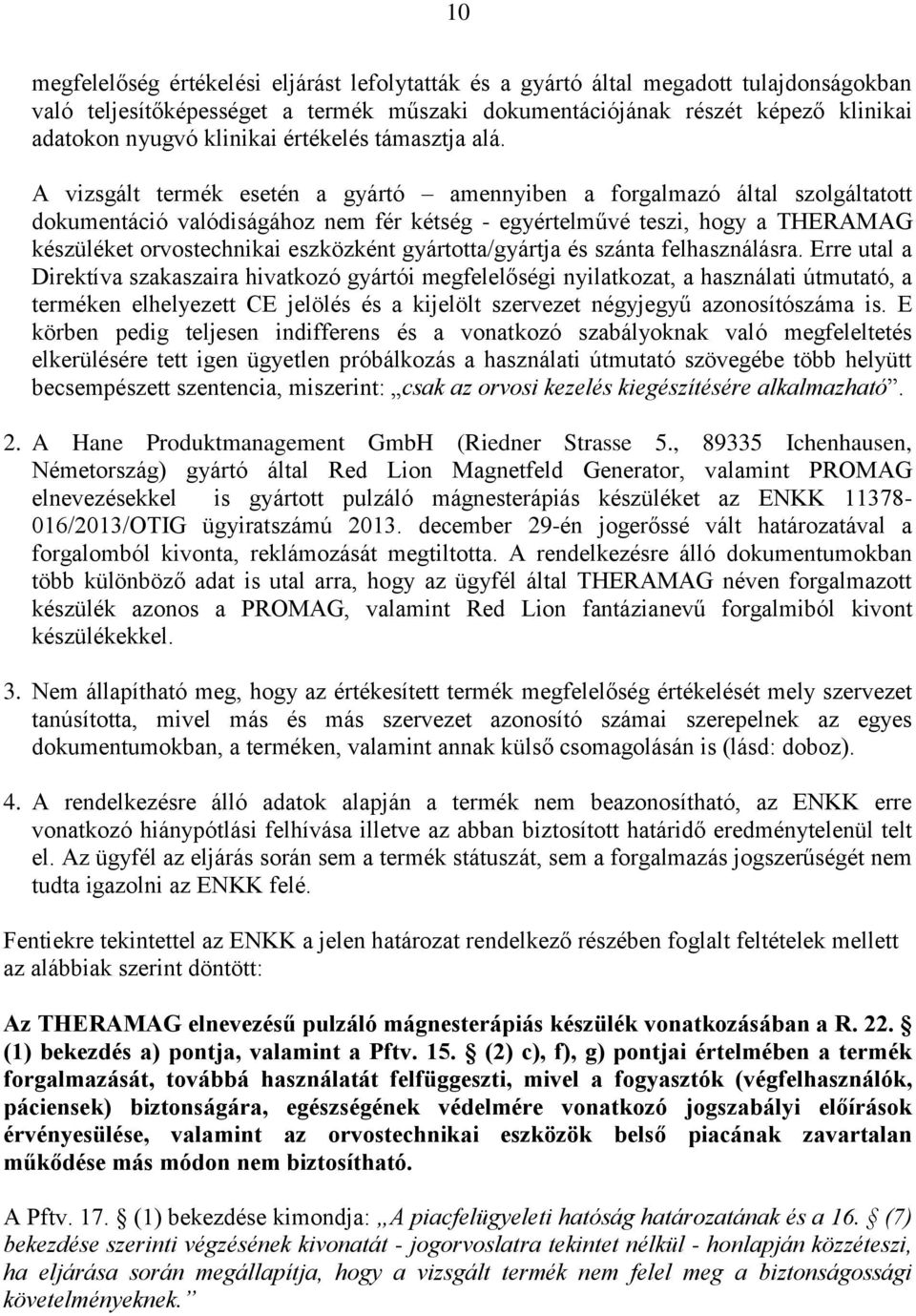 A vizsgált termék esetén a gyártó amennyiben a forgalmazó által szolgáltatott dokumentáció valódiságához nem fér kétség - egyértelművé teszi, hogy a THERAMAG készüléket orvostechnikai eszközként