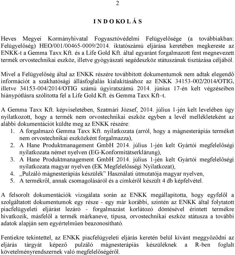 által egyaránt forgalmazott fent megnevezett termék orvostechnikai eszköz, illetve gyógyászati segédeszköz státuszának tisztázása céljából.