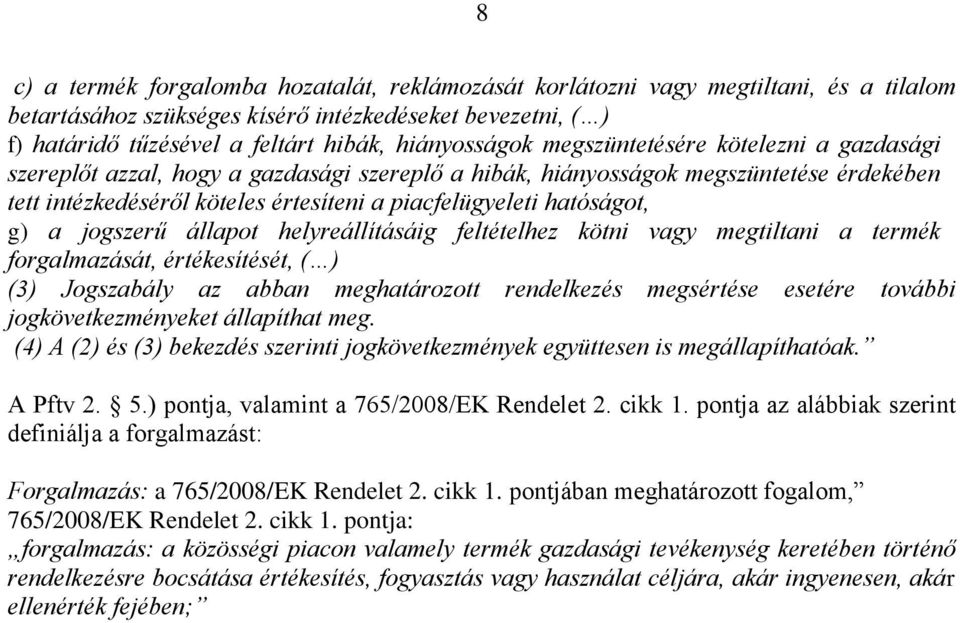 hatóságot, g) a jogszerű állapot helyreállításáig feltételhez kötni vagy megtiltani a termék forgalmazását, értékesítését, ( ) (3) Jogszabály az abban meghatározott rendelkezés megsértése esetére