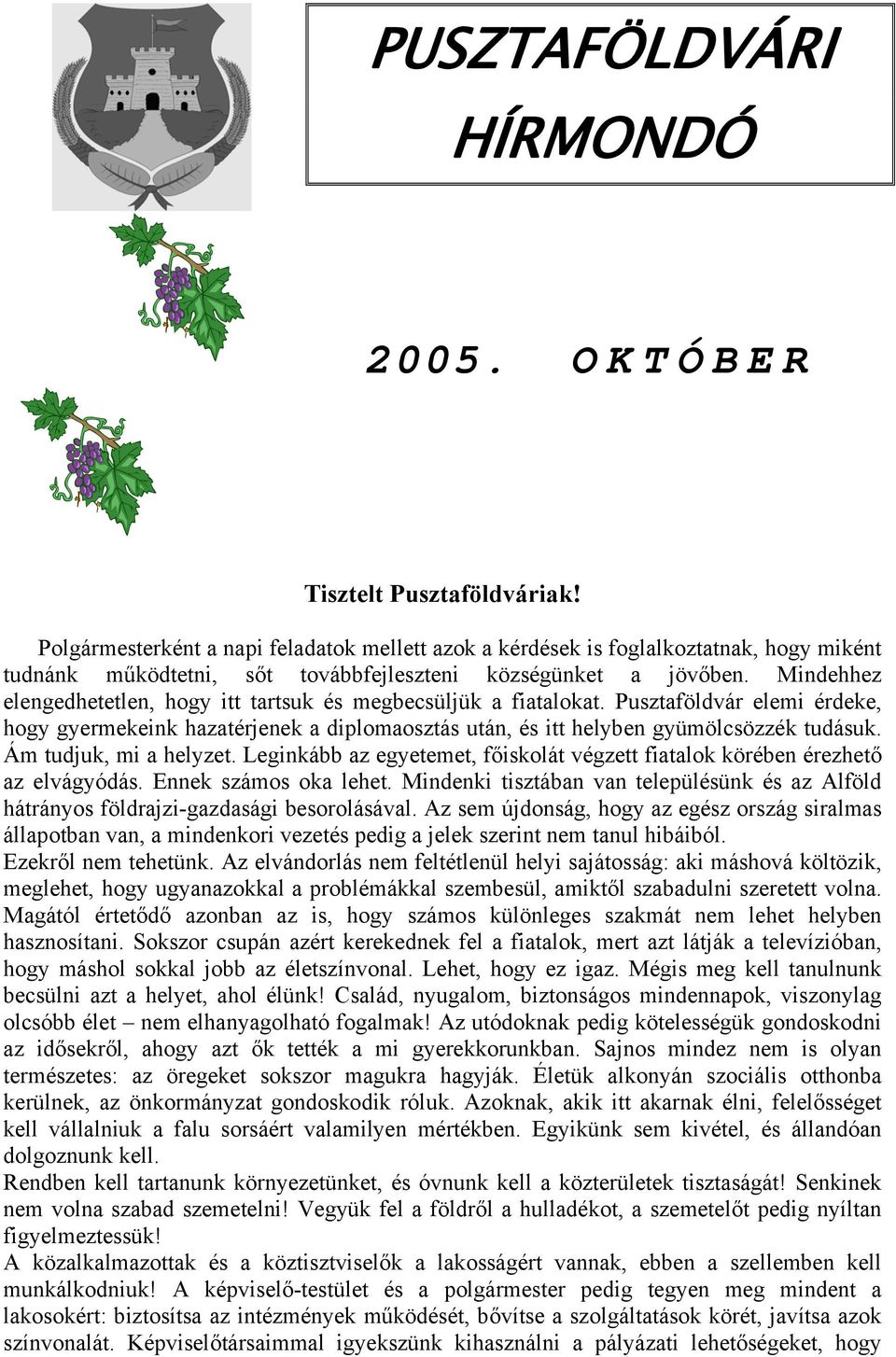 Mindehhez elengedhetetlen, hogy itt tartsuk és megbecsüljük a fiatalokat. Pusztaföldvár elemi érdeke, hogy gyermekeink hazatérjenek a diplomaosztás után, és itt helyben gyümölcsözzék tudásuk.