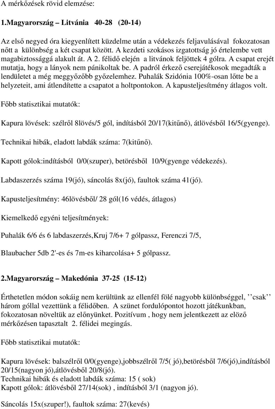 A padról érkező cserejátékosok megadták a lendületet a még meggyőzőbb győzelemhez. Puhalák Szidónia 100%-osan lőtte be a helyzeteit, ami átlendítette a csapatot a holtpontokon.