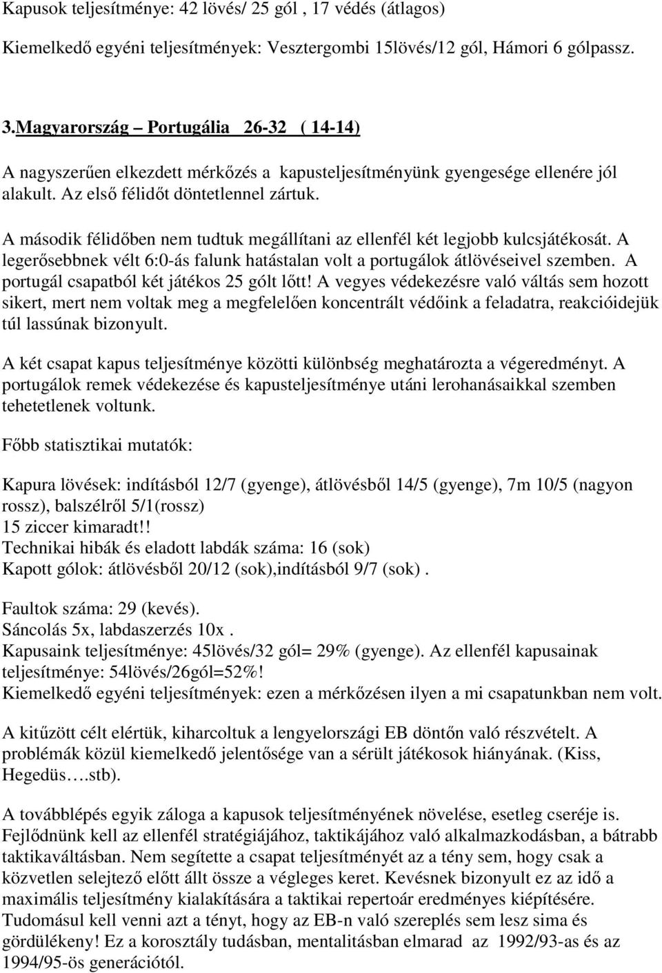 A második félidőben nem tudtuk megállítani az ellenfél két legjobb kulcsjátékosát. A legerősebbnek vélt 6:0-ás falunk hatástalan volt a portugálok átlövéseivel szemben.