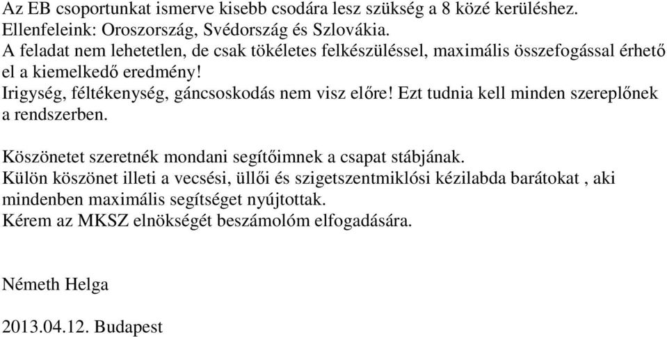 Irigység, féltékenység, gáncsoskodás nem visz előre! Ezt tudnia kell minden szereplőnek a rendszerben.