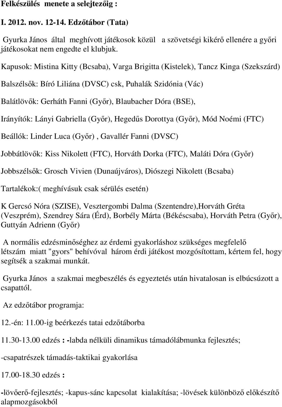 (BSE), Irányítók: Lányi Gabriella (Győr), Hegedűs Dorottya (Győr), Mód Noémi (FTC) Beállók: Linder Luca (Győr), Gavallér Fanni (DVSC) Jobbátlövők: Kiss Nikolett (FTC), Horváth Dorka (FTC), Maláti