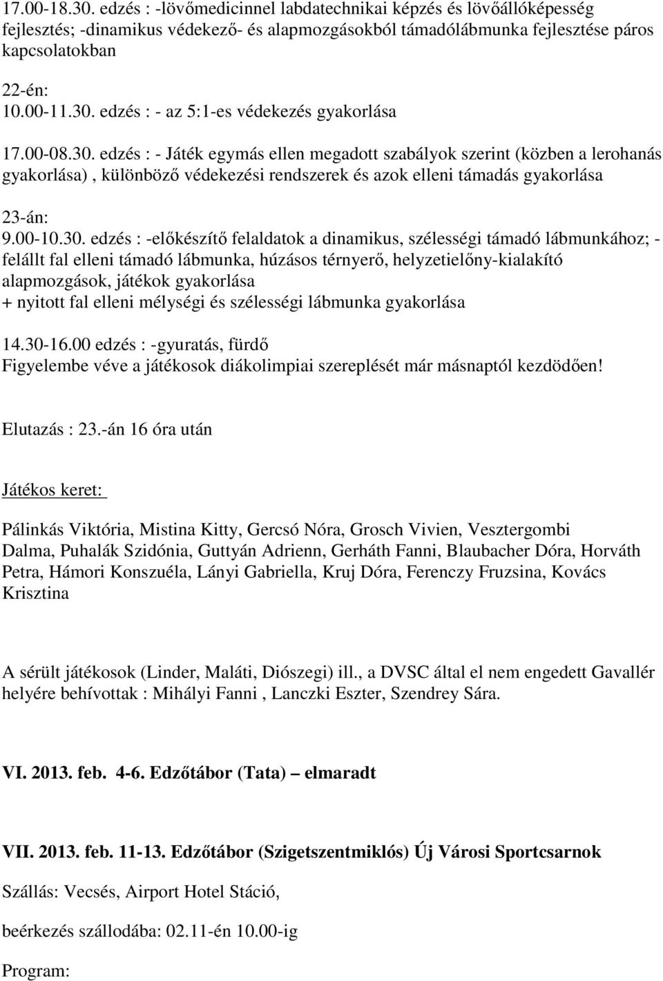 edzés : - Játék egymás ellen megadott szabályok szerint (közben a lerohanás gyakorlása), különböző védekezési rendszerek és azok elleni támadás gyakorlása 23-án: 9.00-10.30.