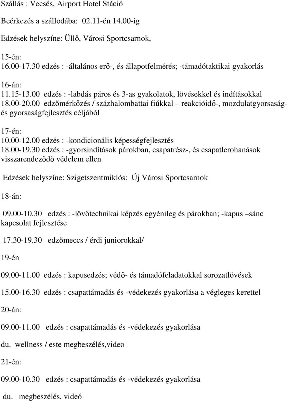 00 edzőmérkőzés / százhalombattai fiúkkal reakcióidő-, mozdulatgyorsaságés gyorsaságfejlesztés céljából 17-én: 10.00-12.00 edzés : -kondicionális képességfejlesztés 18.00-19.