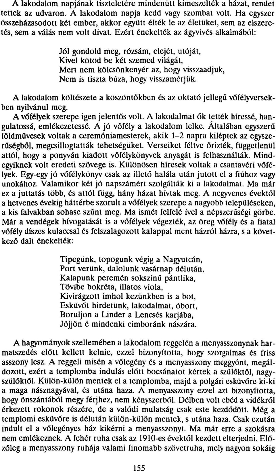 Ezért énekelték az ágyvivés alkalmából: Jól gondold meg, rózsám, elejét, utóját, Kivel kötöd be két szemed világát, Mert nem kölcsönkenyér az, hogy visszaadjuk, Nem is tiszta búza, hogy visszamérjük.