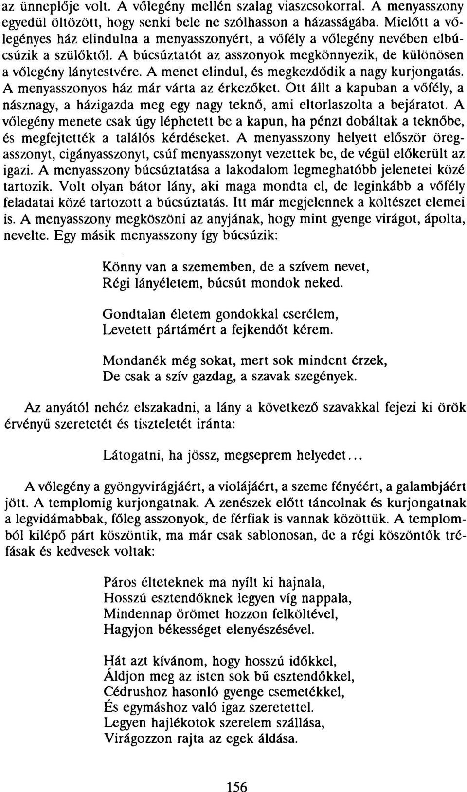 A menet elindul, és megkezdődik a nagy kurjongatás. A menyasszonyos ház már várta az érkezőket. Ott állt a kapuban a vőfély, a násznagy, a házigazda meg egy nagy teknő, ami eltorlaszolta a bejáratot.