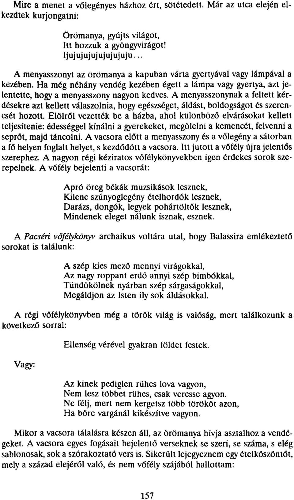 A menyasszonynak a feltett kérdésekre azt kellett válaszolnia, hogy egészséget, áldást, boldogságot és szerencsét hozott.