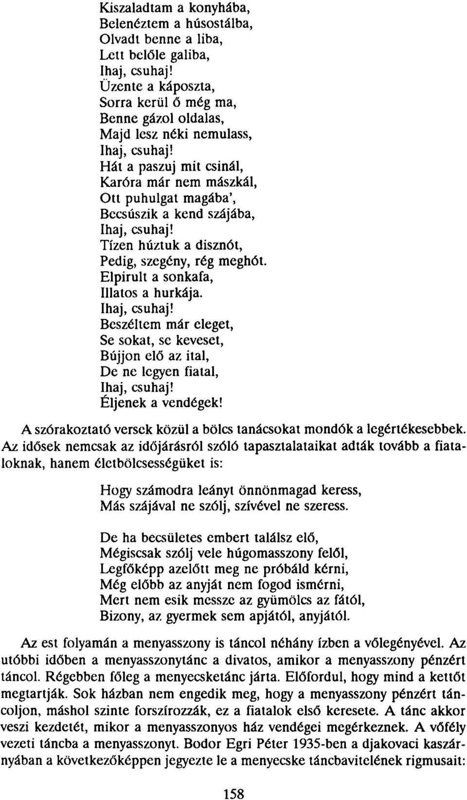 Beszéltem már eleget, Se sokat, se keveset, Bújjon elő az ital, De ne legyen fiatal, Éljenek a vendégek! A szórakoztató versek közül a bölcs tanácsokat mondók a legértékesebbek.