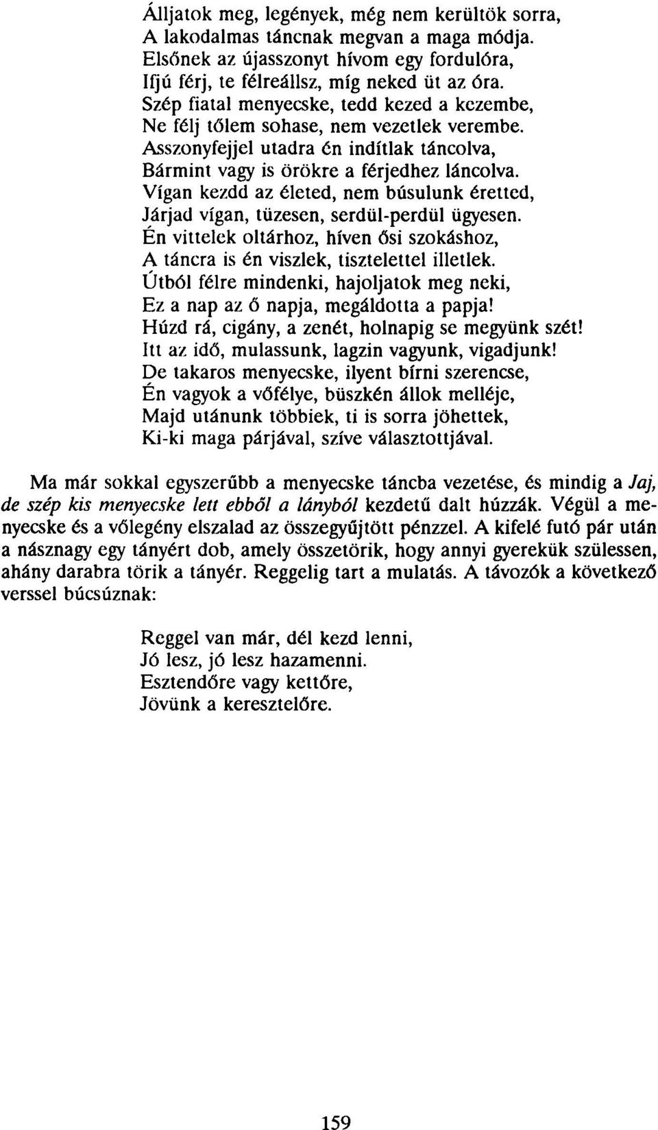 Vígan kezdd az életed, nem búsulunk éretted, Járjad vígan, tüzesen, serdül-perdül ügyesen. Én vittelek oltárhoz, híven ősi szokáshoz, A táncra is én viszlek, tisztelettel illetlek.