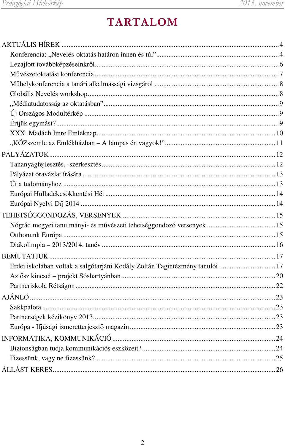 ...11 PÁLYÁZATOK...12 Tananyagfejlesztés, -szerkesztés...12 Pályázat óravázlat írására...13 Út a tudományhoz...13 Európai Hulladékcsökkentési Hét...14 Európai Nyelvi Díj 2014.