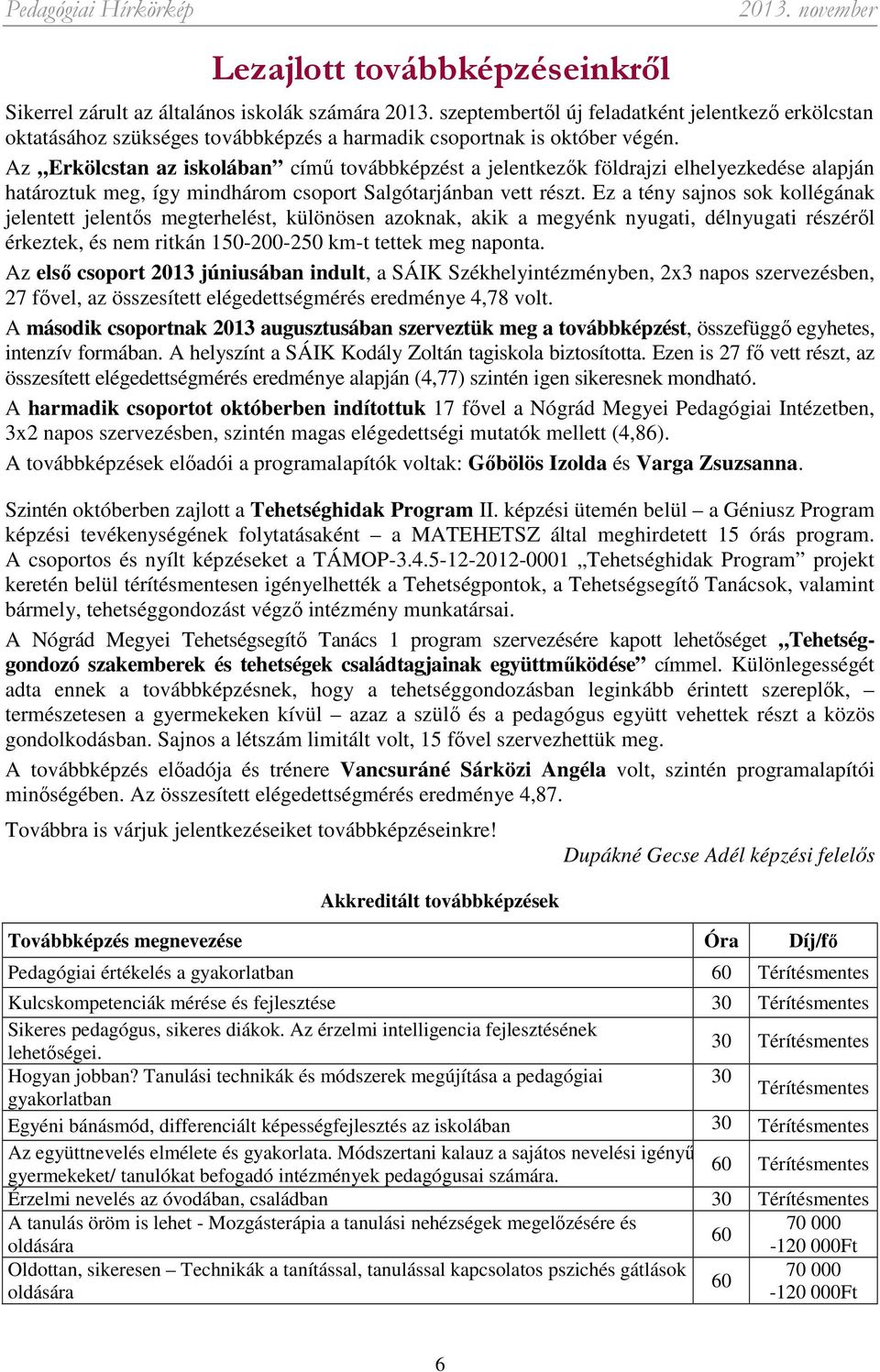 Az Erkölcstan az iskolában című továbbképzést a jelentkezők földrajzi elhelyezkedése alapján határoztuk meg, így mindhárom csoport Salgótarjánban vett részt.