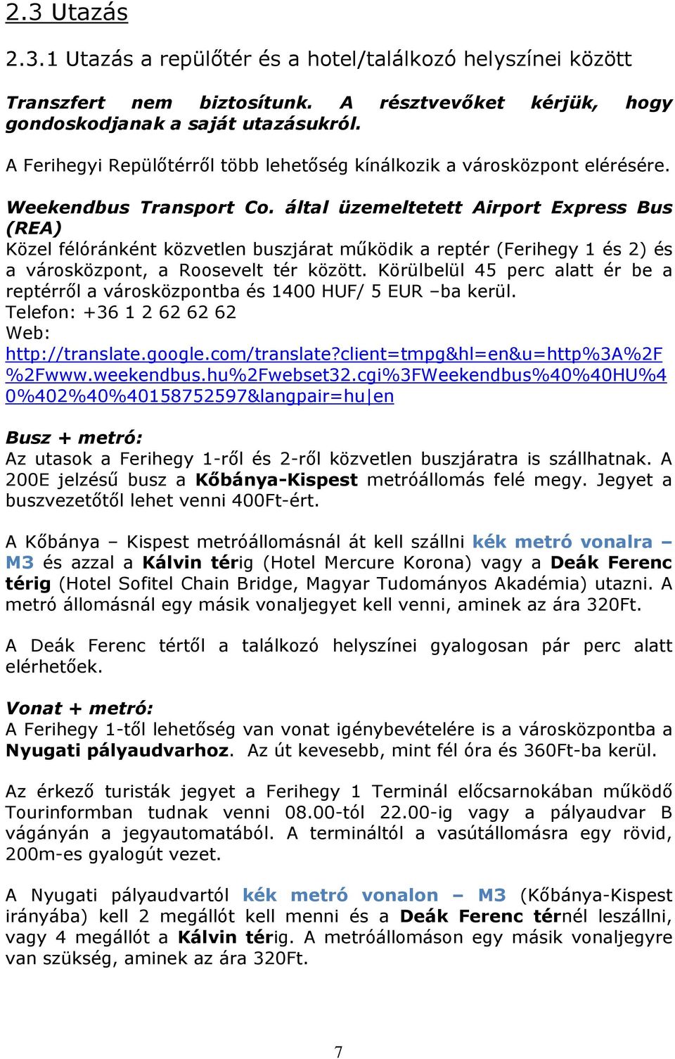 által üzemeltetett Airport Express Bus (REA) Közel félóránként közvetlen buszjárat működik a reptér (Ferihegy 1 és 2) és a városközpont, a Roosevelt tér között.