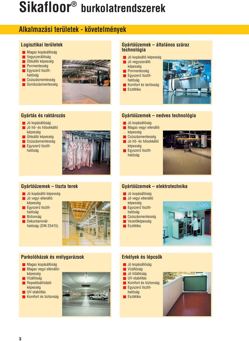 ellenálló Csúszásmentesség Jó hô- és hôsokkálló Gyártóüzemek tiszta terek Jó kopásálló Jó vegyi ellenálló Biztonság Dekontaminálhatóság (DIN 25415) Gyártóüzemek elektrotechnika Jó kopásállóság Jó