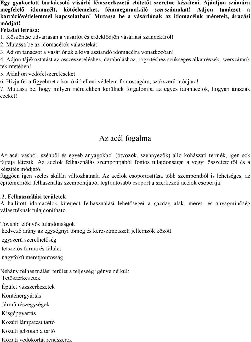 Köszöntse udvariasan a vásárlót és érdeklődjön vásárlási szándékáról! 2. Mutassa be az idomacélok választékát! 3. Adjon tanácsot a vásárlónak a kiválasztandó idomacélra vonatkozóan! 4.