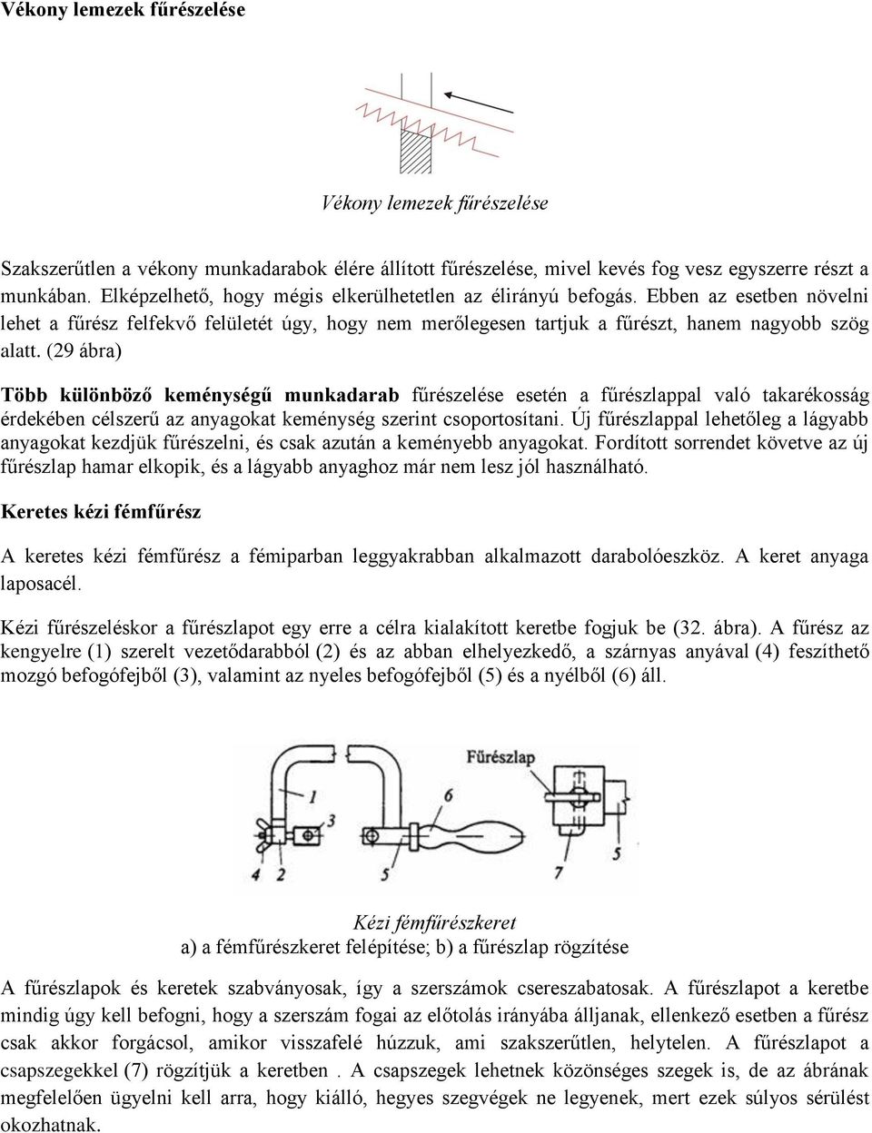 (29 ábra) Több különböző keménységű munkadarab fűrészelése esetén a fűrészlappal való takarékosság érdekében célszerű az anyagokat keménység szerint csoportosítani.