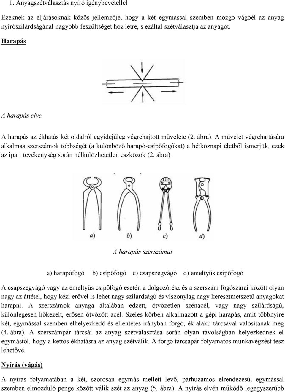 A művelet végrehajtására alkalmas szerszámok többségét (a különböző harapó-csípőfogókat) a hétköznapi életből ismerjük, ezek az ipari tevékenység során nélkülözhetetlen eszközök (2. ábra).