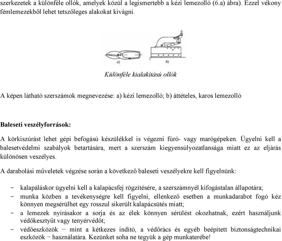 végezni fúró- vagy marógépeken. Ügyelni kell a balesetvédelmi szabályok betartására, mert a szerszám kiegyensúlyozatlansága miatt ez az eljárás különösen veszélyes.